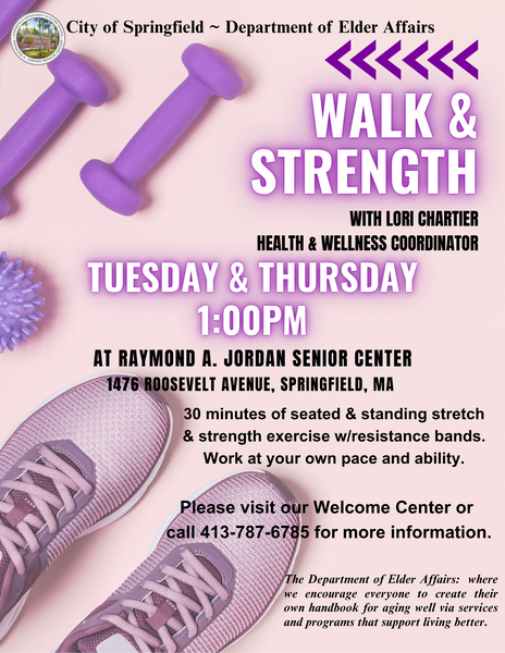 Flyer for a Walk & Strength program offered by the City of Springfield Department of Elder Affairs. The flyer announces classes on Tuesdays and Thursdays at 1:00 PM at the Raymond A. Jordan Senior Center, located at 1476 Roosevelt Avenue in Springfield, MA. It promotes 30 minutes of seated and standing stretching and strengthening exercises using resistance bands. The background includes images of purple hand weights, a textured exercise ball, and athletic shoes. Contact information is provided for the center’s welcome desk.