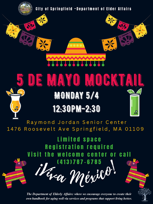 Flyer for a 5 de Mayo Mocktail event featuring the text '¡Viva México!' in colorful, festive lettering. The event is scheduled for Monday, May 4, from 12:30 PM to 2:30 PM at the Raymond Jordan Senior Center, 1476 Roosevelt Ave, Springfield, MA. The flyer notes limited space with registration required and includes the phone number 413‑787‑6785 for sign‑ups. The bottom section displays the City of Springfield Department of Elder Affairs mission statement. The text appears with stylized spacing that creates a decorative, celebratory layout.