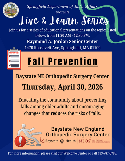 Flyer for a Live & Learn Series presentation on Fall Prevention, presented by Baystate NE Orthopedic Surgery Center on Thursday, April 30, 2026, from 11:30 AM to 12:30 PM at the Raymond A. Jordan Senior Center, with information about preventing falls among older adults.