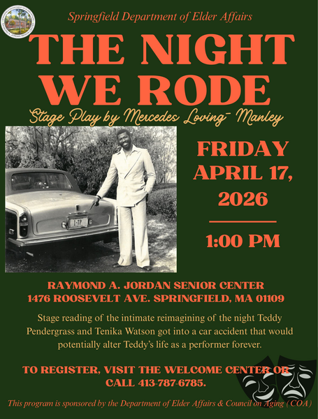 Flyer with a dark green background promoting the stage play ‘The Night We Rode’ by Mercedes Loving‑Manley. A black‑and‑white photo shows an individual standing beside a classic car outdoors. The flyer lists the event date and time: Friday, April 17, 2026 at 1 PM. Location: Raymond A. Jordan Senior Center, 1476 Roosevelt Ave., Springfield, MA. Includes a brief description of the stage reading and registration instructions, along with theater mask graphics.