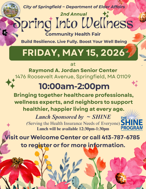 "Flyer for the 2nd Annual Spring Into Wellness Community Health Fair on Friday, May 15, 2026, at the Raymond A. Jordan Senior Center in Springfield, MA. Event runs from 10:00am to 2:00pm and features healthcare professionals, wellness experts, and community resources. Lunch sponsored by the SHINE Program, available from 12:30pm to 1:30pm. Contact 413‑787‑6785 for more information.
