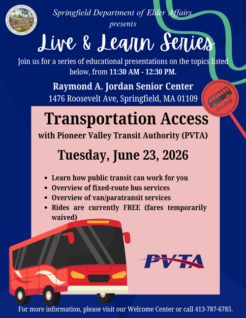 Join the Live & Learn Series at the Raymond A. Jordan Senior Center in Springfield, MA, featuring a Transportation Access presentation with the Pioneer Valley Transit Authority (PVTA). This educational session on June 23, 2026, from 11:30 a.m. to 12:30 p.m. covers how public transit can support daily travel, including fixed‑route bus services, van and paratransit options, and current free fare information. For details or to register, visit the Welcome Center or call 413‑787‑6785.