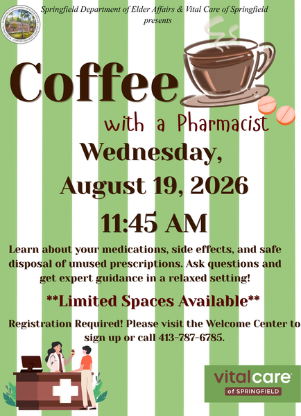 The Coffee with a Pharmacist event, hosted by the Springfield Department of Elder Affairs in partnership with Vital Care of Springfield, invites community members to enjoy a relaxed conversation while learning important information about medications, side effects, and the safe disposal of unused prescriptions. Taking place on Wednesday, August 19, 2026, at 11:45 AM, this educational session encourages participants to ask questions and receive expert guidance from a pharmacist. With limited spaces available and required registration through the Welcome Center or by calling 413‑787‑6785, the program supports health awareness, medication safety, and community engagement for older adults.