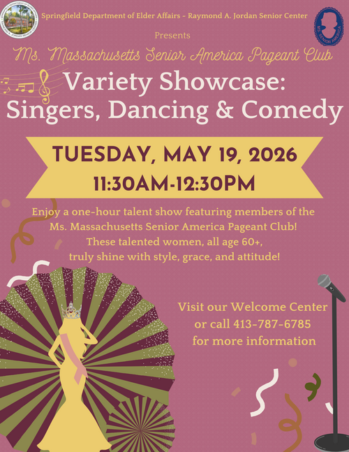 Flyer for a Variety Showcase by the Ms. Massachusetts Senior America Pageant Club on Tuesday, May 19, 2026, from 11:30 AM to 12:30 PM at the Raymond A. Jordan Senior Center, featuring singers, dancing, and comedy, with registration information included.