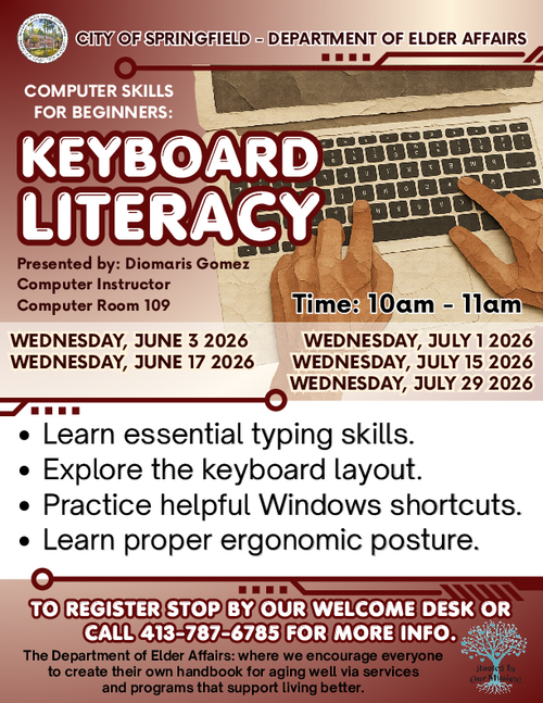 "Flyer titled 'Keyboard Literacy.' Offers beginner computer classes teaching typing skills, keyboard layout, key functions such as Shift, Ctrl, Alt, Enter, and Backspace, Windows shortcuts, and ergonomic posture. Classes take place on Wednesdays: June 3, June 17, July 1, July 15, and July 29, 2026. Presented by Diomaris Gomez, Computer Instructor, in Computer Room 109 at the City of Springfield Department of Elder Affairs. Registration available at the welcome desk or by calling 413-787-6785."