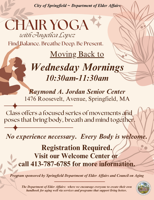 The flyer promotes a Chair Yoga program hosted by the City of Springfield Department of Elder Affairs, highlighting gentle movement, balance, and mindful breathing. It announces that Chair Yoga sessions are moving back to Wednesday mornings from 10:30am to 11:30am at the Raymond A. Jordan Senior Center located at 1476 Roosevelt Avenue in Springfield, MA. The flyer explains that the class offers a focused series of accessible poses designed to connect body, breath, and mind, with no experience required and every body welcome. Registration details are provided, encouraging individuals to visit the Welcome Center or call 413‑787‑6785 for more information. The design incorporates soft earth‑tone illustrations of leaves and a person in a seated yoga pose, supporting the theme of wellness, senior fitness, gentle exercise, and community health programming.